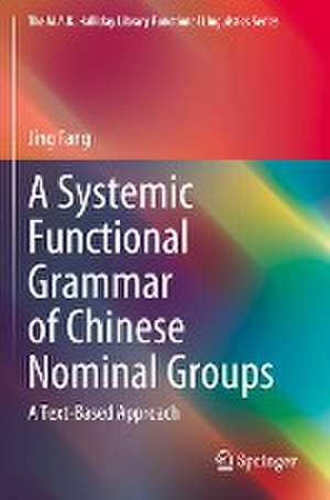 A Systemic Functional Grammar of Chinese Nominal Groups: A Text-Based Approach de Jing Fang