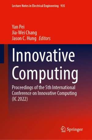 Innovative Computing: Proceedings of the 5th International Conference on Innovative Computing (IC 2022) de Yan Pei