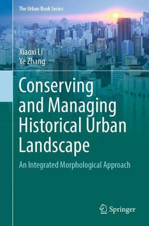 Conserving and Managing Historical Urban Landscape: An Integrated Morphological Approach de Xiaoxi Li