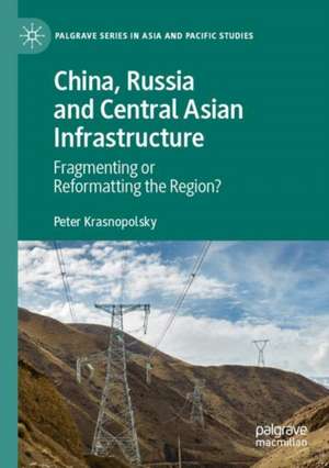 China, Russia and Central Asian Infrastructure: Fragmenting or Reformatting the Region? de Peter Krasnopolsky