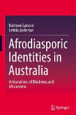 Afrodiasporic Identities in Australia: Articulations of Blackness and Africanness de Kathomi Gatwiri