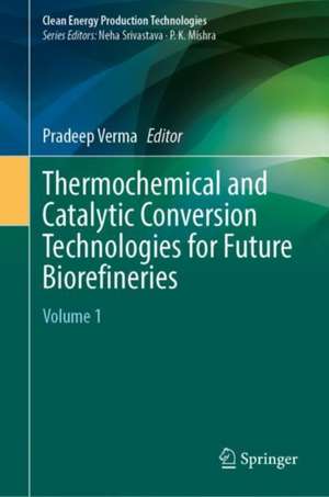 Thermochemical and Catalytic Conversion Technologies for Future Biorefineries: Volume 1 de Pradeep Verma