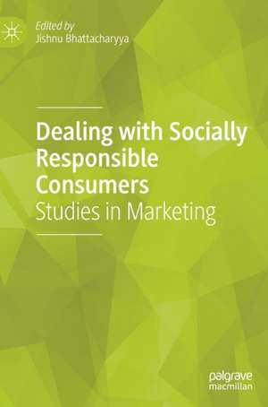 Dealing with Socially Responsible Consumers: Studies in Marketing de Jishnu Bhattacharyya