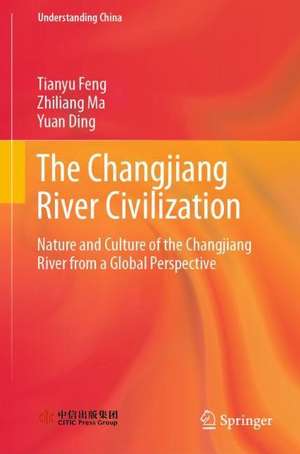 The Changjiang River Civilization: Nature and Culture of the Changjiang River from a Global Perspective de Tianyu Feng