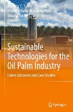 Sustainable Technologies for the Oil Palm Industry: Latest Advances and Case Studies de Dominic C.Y. Foo