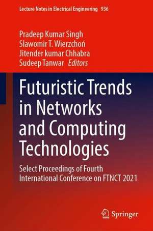 Futuristic Trends in Networks and Computing Technologies: Select Proceedings of Fourth International Conference on FTNCT 2021 de Pradeep Kumar Singh