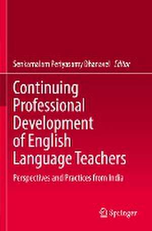 Continuing Professional Development of English Language Teachers: Perspectives and Practices from India de Senkamalam Periyasamy Dhanavel