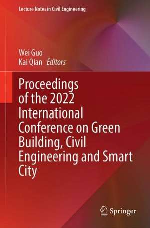 Proceedings of the 2022 International Conference on Green Building, Civil Engineering and Smart City de Wei Guo