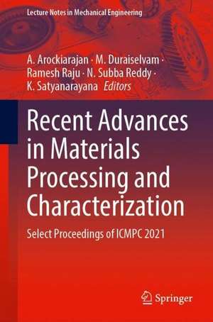 Recent Advances in Materials Processing and Characterization: Select Proceedings of ICMPC 2021 de A. Arockiarajan