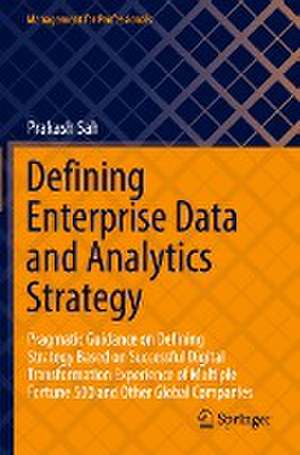 Defining Enterprise Data and Analytics Strategy: Pragmatic Guidance on Defining Strategy Based on Successful Digital Transformation Experience of Multiple Fortune 500 and Other Global Companies de Prakash Sah