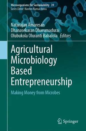 Agricultural Microbiology Based Entrepreneurship: Making Money from Microbes de Natarajan Amaresan