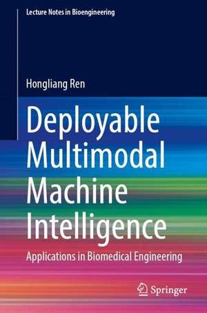 Deployable Multimodal Machine Intelligence: Applications in Biomedical Engineering de Hongliang Ren