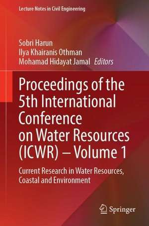 Proceedings of the 5th International Conference on Water Resources (ICWR) – Volume 1: Current Research in Water Resources, Coastal and Environment de Sobri Harun