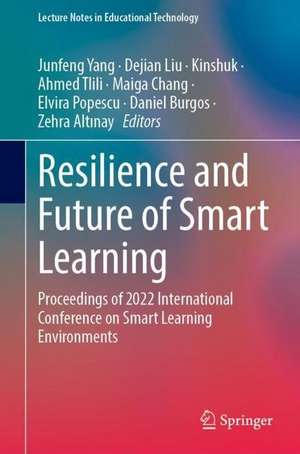 Resilience and Future of Smart Learning: Proceedings of 2022 International Conference on Smart Learning Environments de Junfeng Yang