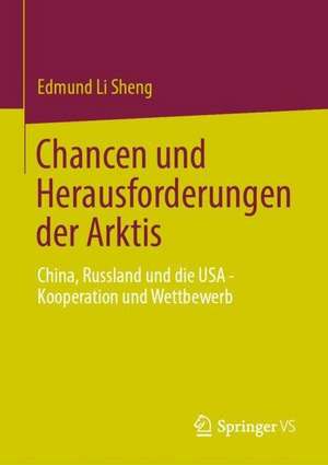 Chancen und Herausforderungen in der Arktis: China, Russland und die USA – Zusammenarbeit und Wettbewerb de Edmund Li Sheng