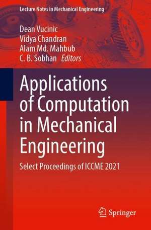 Applications of Computation in Mechanical Engineering: Select Proceedings of 3rd International Conference on Computing in Mechanical Engineering (ICCME 2021) de Dean Vučinić