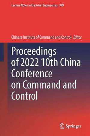 Proceedings of 2022 10th China Conference on Command and Control de Chinese Institute of Command and Control