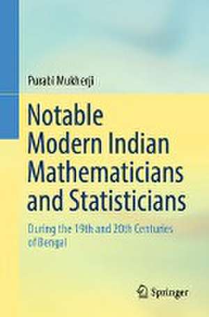 Notable Modern Indian Mathematicians and Statisticians: During the 19th and 20th Centuries of Bengal de Purabi Mukherji