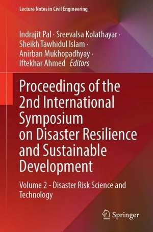 Proceedings of the 2nd International Symposium on Disaster Resilience and Sustainable Development: Volume 2 - Disaster Risk Science and Technology de Indrajit Pal