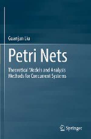 Petri Nets: Theoretical Models and Analysis Methods for Concurrent Systems de Guanjun Liu