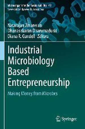 Industrial Microbiology Based Entrepreneurship: Making Money from Microbes de Natarajan Amaresan