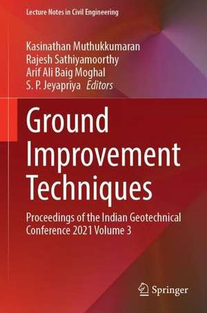 Ground Improvement Techniques: Proceedings of the Indian Geotechnical Conference 2021 Volume 3 de Kasinathan Muthukkumaran