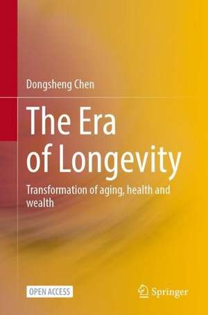 The Era of Longevity: Transformation of Aging, Health and Wealth de Dongsheng Chen