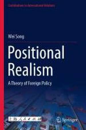 Positional Realism: A Theory of Foreign Policy de Wei Song