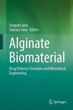 Alginate Biomaterial: Drug Delivery Strategies and Biomedical Engineering de Sougata Jana