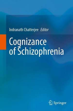 Cognizance of Schizophrenia:: A Profound Insight into the Psyche de Indranath Chatterjee