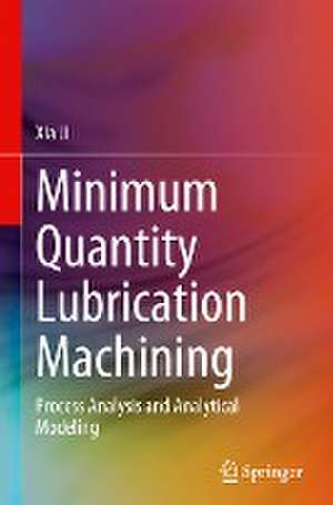 Minimum Quantity Lubrication Machining: Process Analysis and Analytical Modeling de Xia Ji