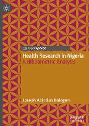 Health Research in Nigeria: A Bibliometric Analysis de Joseph Abiodun Balogun