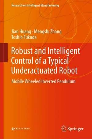 Robust and Intelligent Control of a Typical Underactuated Robot: Mobile Wheeled Inverted Pendulum de Jian Huang