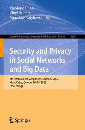 Security and Privacy in Social Networks and Big Data: 8th International Symposium, SocialSec 2022, Xi'an, China, October 16–18, 2022, Proceedings de Xiaofeng Chen