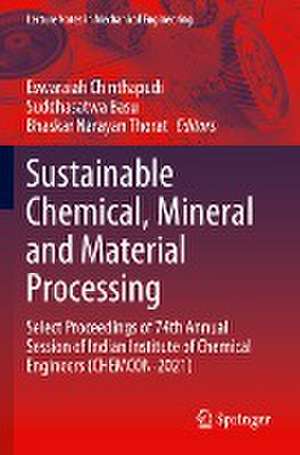 Sustainable Chemical, Mineral and Material Processing: Select proceedings of 74th Annual Session of Indian Institute of Chemical Engineers (CHEMCON-2021) de Eswaraiah Chinthapudi