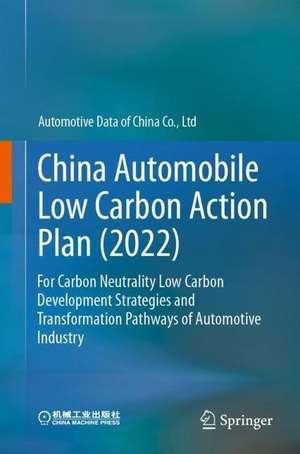 China Automotive Low Carbon Action Plan (2022): Low Carbon Development Strategy and Transformation Path for Carbon Neutral Automotive de Automotive Data of China Co., Ltd