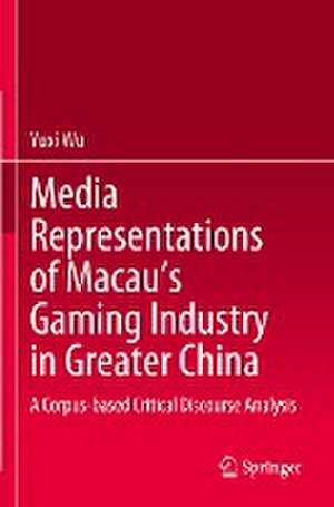 Media Representations of Macau’s Gaming Industry in Greater China: A Corpus-based Critical Discourse Analysis de Yuxi Wu