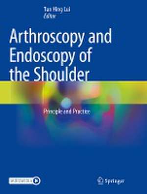 Arthroscopy and Endoscopy of the Shoulder: Principle and Practice de Tun Hing Lui