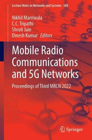 Mobile Radio Communications and 5G Networks: Proceedings of Third MRCN 2022 de Nikhil Marriwala