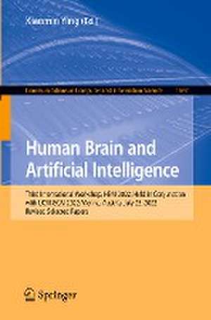 Human Brain and Artificial Intelligence: Third International Workshop, HBAI 2022, Held in Conjunction with IJCAI-ECAI 2022,Vienna, Austria, July 23, 2022, Revised Selected Papers de Xiaomin Ying