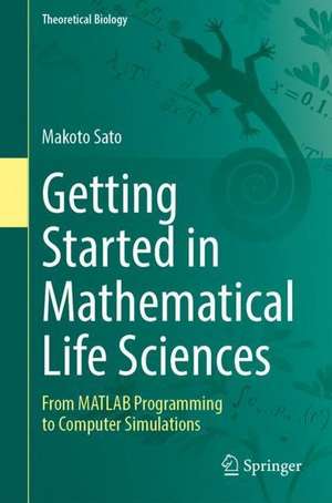 Getting Started in Mathematical Life Sciences: From MATLAB Programming to Computer Simulations de Makoto Sato