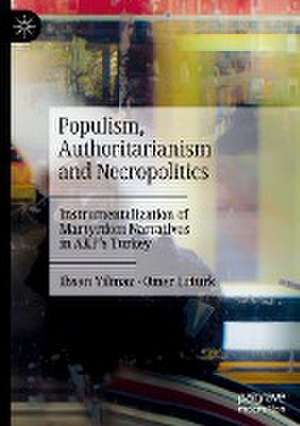 Populism, Authoritarianism and Necropolitics: Instrumentalization of Martyrdom Narratives in AKP’s Turkey de Ihsan Yilmaz