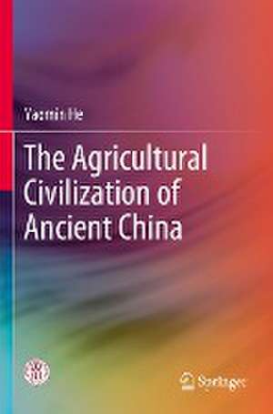 The Agricultural Civilization of Ancient China de Yaomin He