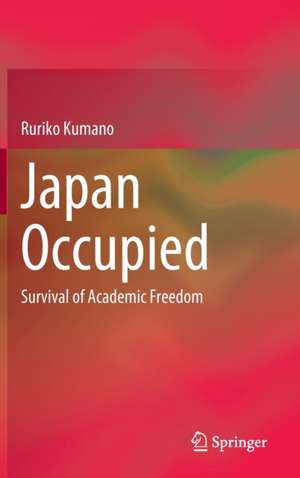 Japan Occupied: Survival of Academic Freedom de Ruriko Kumano