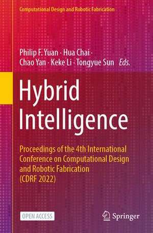 Hybrid Intelligence: Proceedings of the 4th International Conference on Computational Design and Robotic Fabrication (CDRF 2022) de Philip F. Yuan