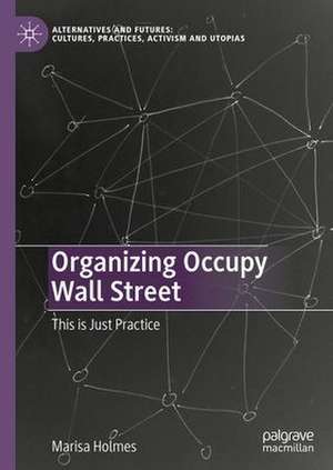 Organizing Occupy Wall Street: This is Just Practice de Marisa Holmes