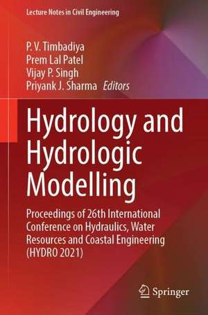 Hydrology and Hydrologic Modelling: Proceedings of 26th International Conference on Hydraulics, Water Resources and Coastal Engineering (HYDRO 2021) de P. V. Timbadiya