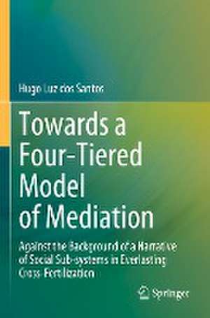 Towards a Four-Tiered Model of Mediation: Against the Background of a Narrative of Social Sub-systems in Everlasting Cross-Fertilization de Hugo Luz dos Santos