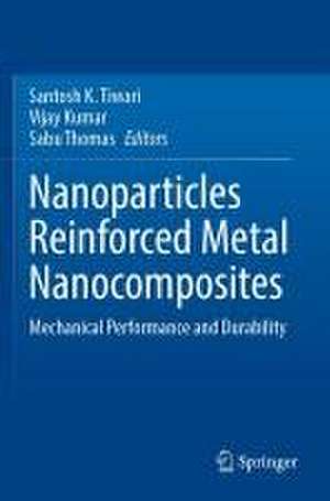 Nanoparticles Reinforced Metal Nanocomposites: Mechanical Performance and Durability de Santosh K. Tiwari