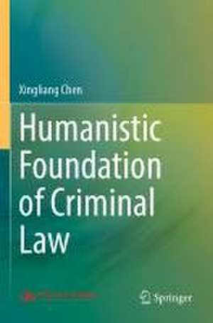 Humanistic Foundation of Criminal Law de Xingliang Chen